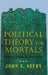 Political Theory for Mortals by John E. Seery