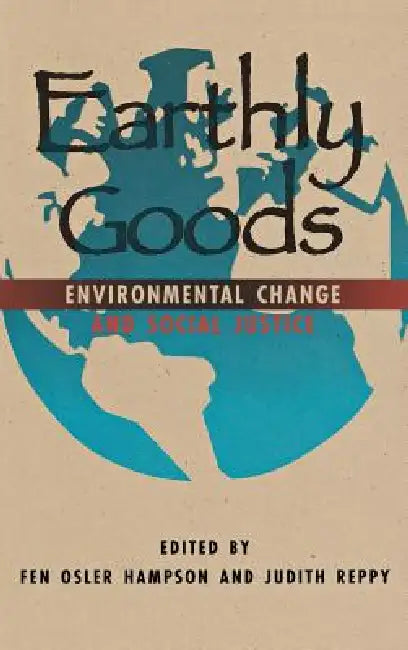 Earthly Goods: Environmental Change and Social Justice by Fen Osler Hampson, Judith Reppy