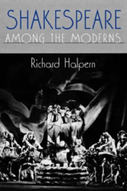 Shakespeare Among the Moderns: Toward a Mechanics of Modernist Fiction by Richard L. Halpern
