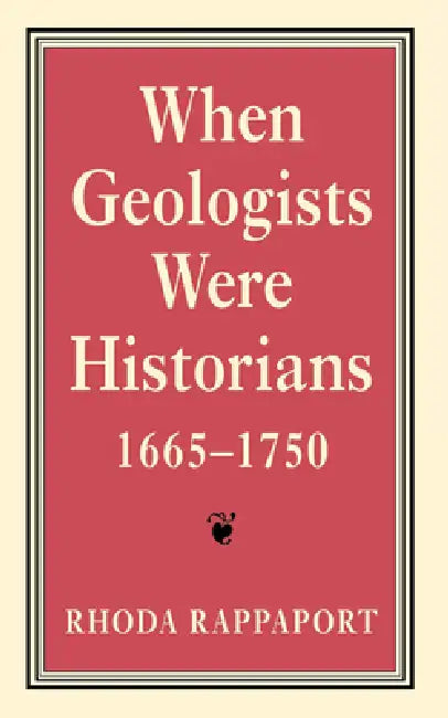 When Geologists Were Historians, 1665Ð1750 by Rhoda Rappaport