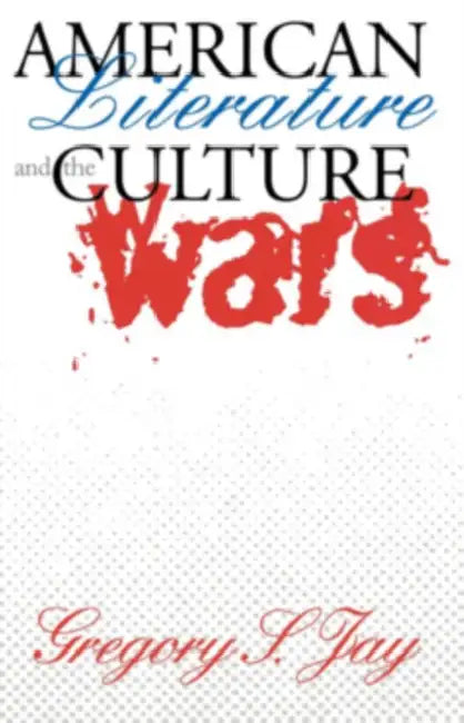 American Literature & the Culture Wars by Gregory S. Jay