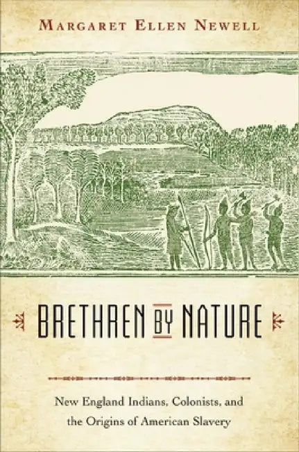 Brethren by Nature: New England Indians, Colonists, and the Origins of American Slavery by Margaret Ellen Newell