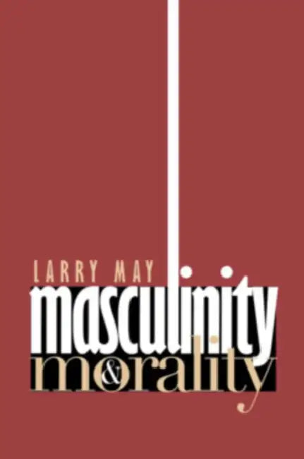 Masculinity & Morality by Larry May