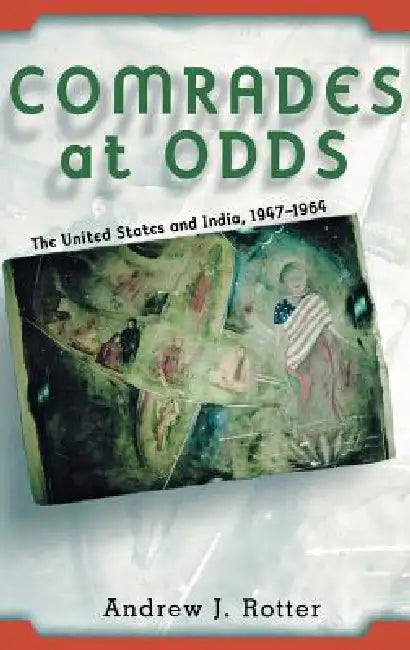 Comrades at Odds: The United States and India, 1947-1964 by Andrew J. Rotter