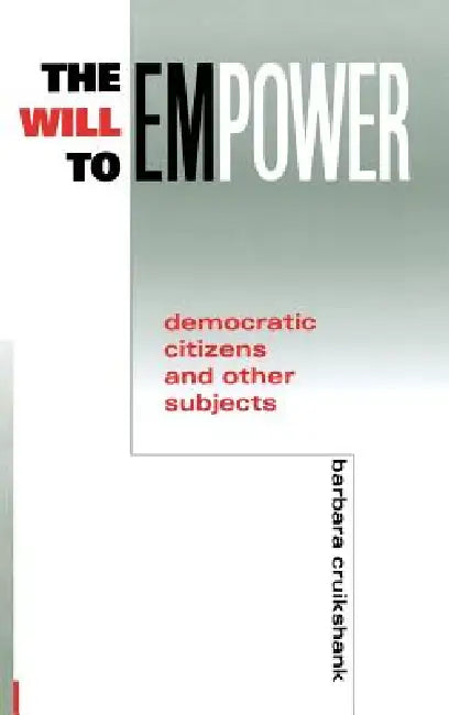 Will to Empower: Democratic Citizens and Other Subjects by Barbara Cruikshank