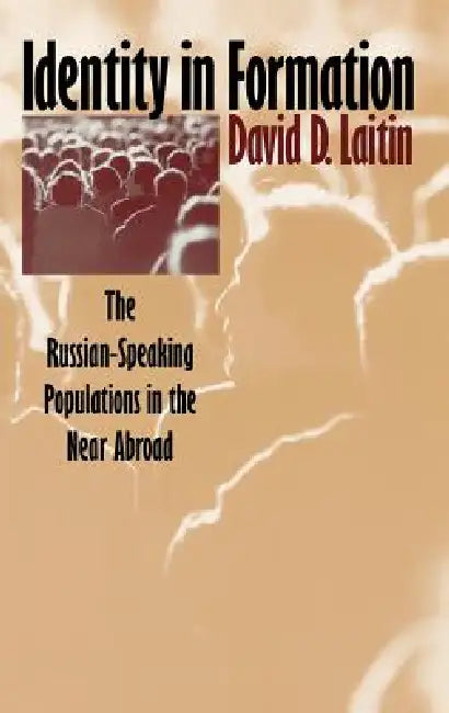 Identity in Formation: The Russian-Speaking Populations in the New Abroad by David D. Laitin
