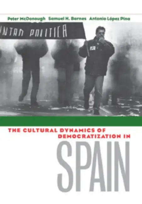 Cultural Dynamics of Democratization in Spain: How States Develop Human Capital in Europe by Peter McDonough, Samuel H. Barnes, Antonio Lopez-Pina