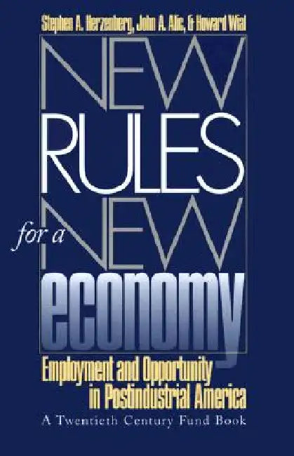 New Rules for a New Economy: Employment and Opportunity in Post-Industrial America by Stephen a. Herzenberg, John A. Alic, Howard Wial