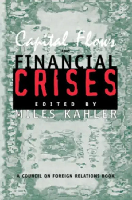 Capital Flows and Financial Crises by Miles Kahler
