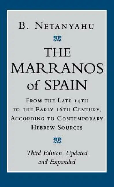 The Marranos of Spain: From the Late 14th to the Early 16th Century, According to Contemporary Hebrew Sources, Third Edition by B. Netanyahu