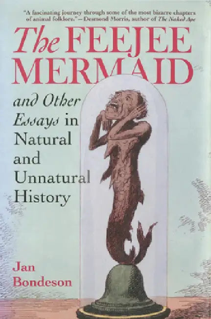 Feejee Mermaid and Other Essays in Natural and Unnatural History by Jan Bondeson