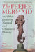 Feejee Mermaid and Other Essays in Natural and Unnatural History by Jan Bondeson