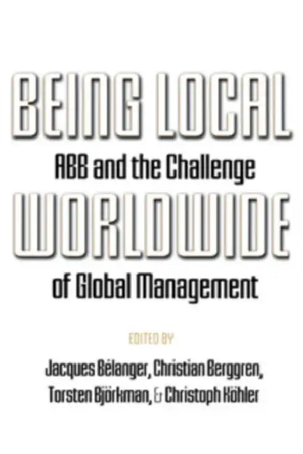 Being Local Worldwide by Jacques Bélanger, Christian Berggren, Torsten Björkman