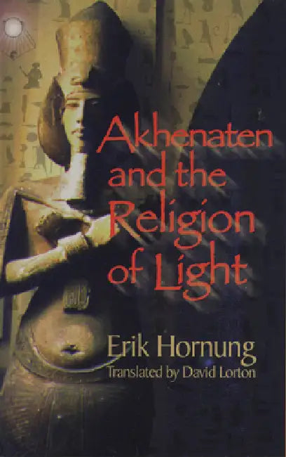 Akhenaten and the Religion of Light by Erik Hornung, David Lorton