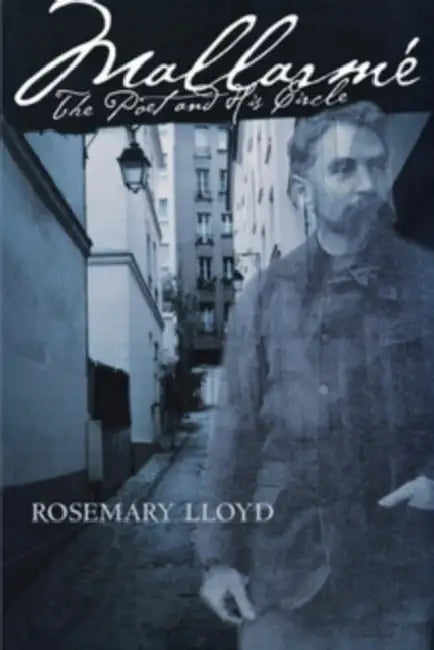 Mallarmé: The Poet and His Circle by Rosemary H. Lloyd