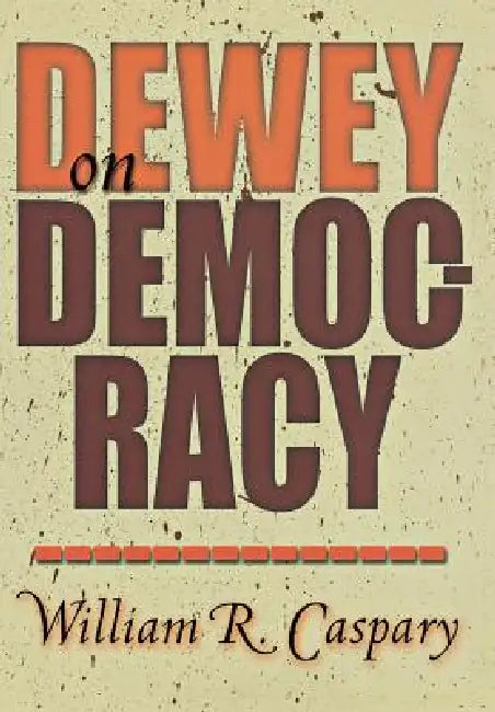 Dewey on Democracy by William R. Caspary