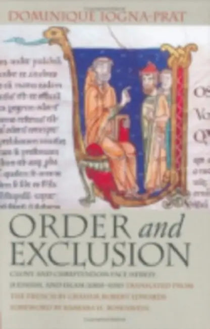 Order and Exclusion: Cluny and Christendom Face Heresy, Judaism, and Islam (1000-1150) by Dominique Iogna-Prat, Graham Robert Edwards, Barbara H. Rosenwein