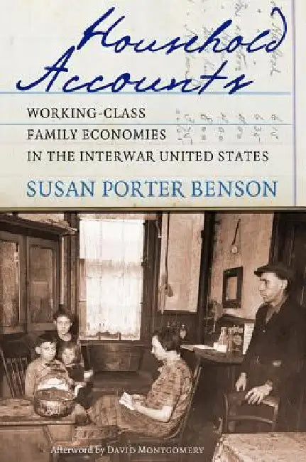 Household Accounts: Working-Class Family Economies in the Interwar United States by Susan Porter Benson, David Montgomery
