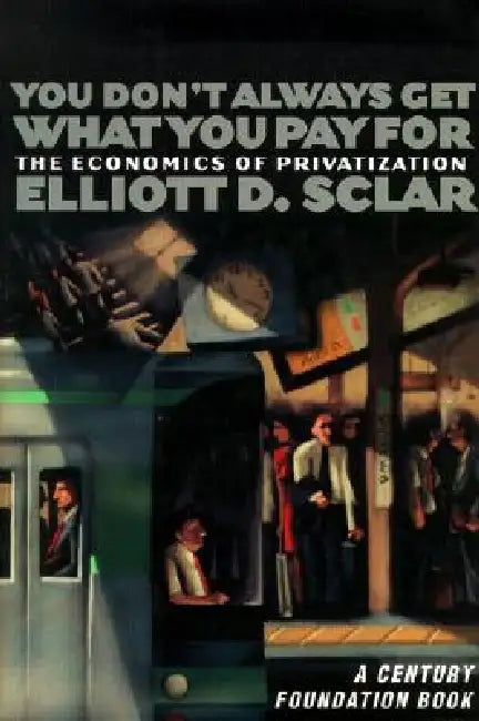 You Don't Always Get What You Pay for: The Economics of Privatization by Elliott D. Sclar, Richard C. Leone