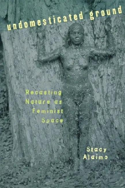 Undomesticated Ground by Stacy Alaimo
