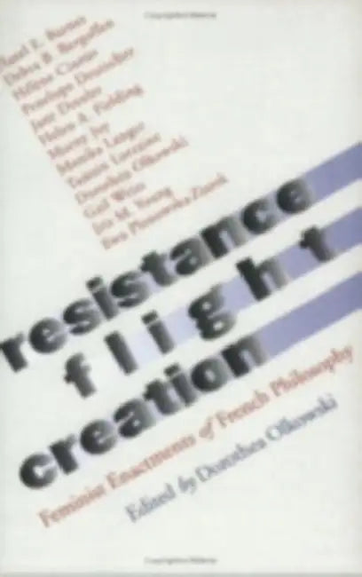 Resistance, Flight, Creation by Dorothea Olkowski