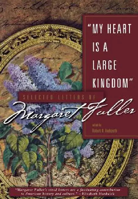 My Heart Is a Large Kingdom: Selected Letters of Margaret Fuller by Robert N. Hudspeth