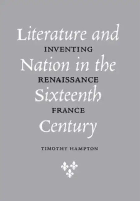 Literature and Nation in the Sixteenth Century by Timothy Hampton