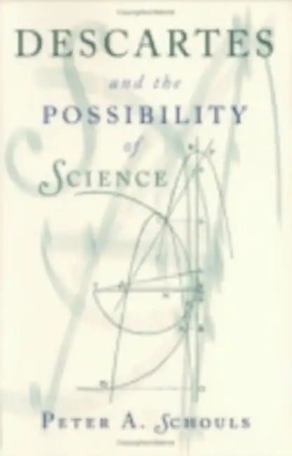 Descartes and the Possibility of Science by Peter A. Schouls