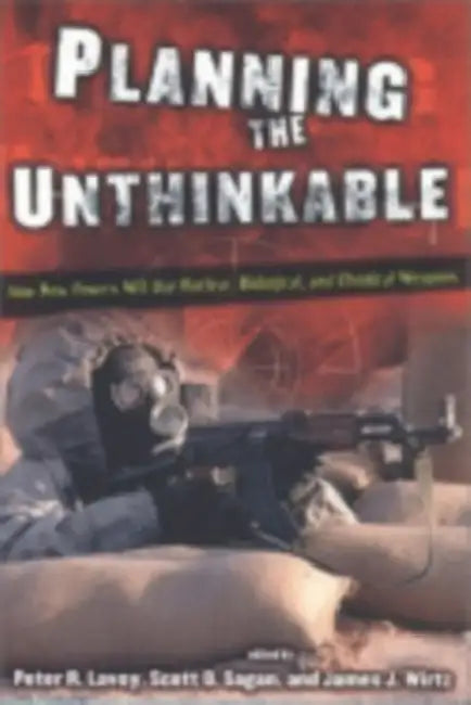Planning the Unthinkable by Peter R. Lavoy, Scott D. Sagan, James J. Wirtz