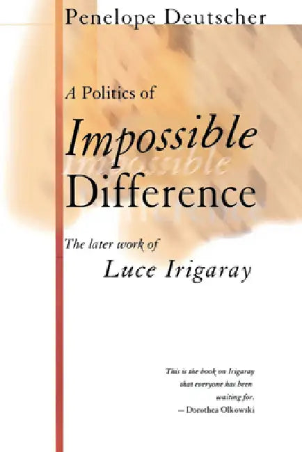 A Politics of Impossible Difference: The Later Work of Luce Irigaray by Penelope Deutscher