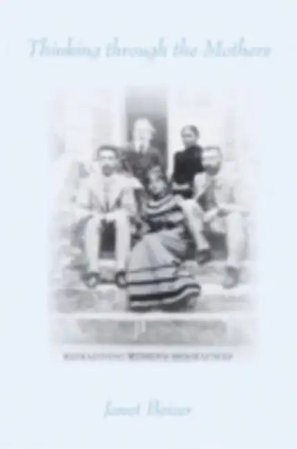 Thinking Through the Mothers: Reimagining Women's Biographies by Janet Beizer