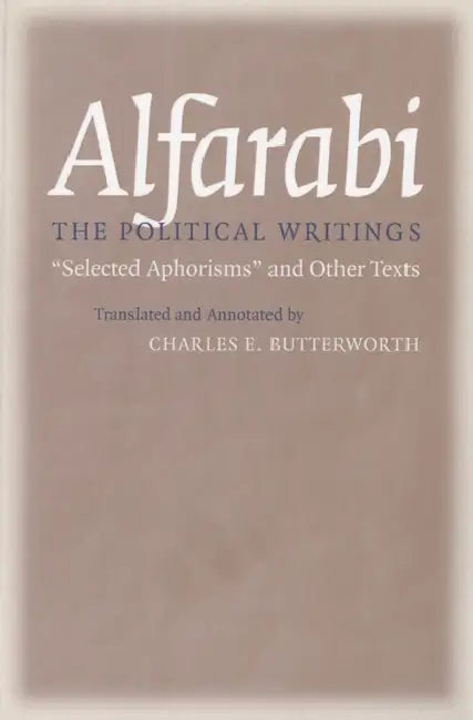 The Political Writings: Selected Aphorisms and Other Texts by Alfarabi, Charles E. Butterworth