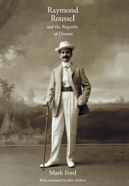 Raymond Roussel and the Republic of Dreams: The Politics of Growth in the Newly Industrializing Countries by Mark Ford, John Ashbery