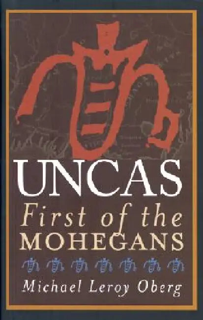 Uncas: First of the Mohegans by Michael Leroy Oberg