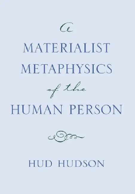 A Materialist Metaphysics of the Human Person by Hud Hudson