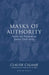 Masks of Authority: Fiction and Pragmatics in Ancient Greek Poetics by Claude Calame, Peter Burk