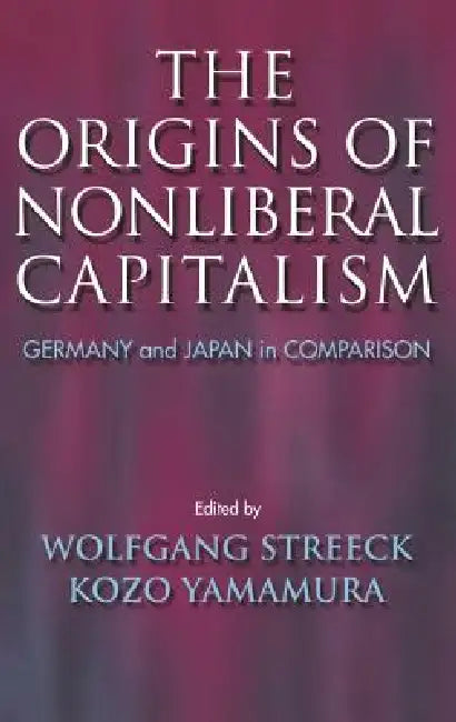 The Origins of Nonliberal Capitalism by Wolfgang Streeck, Kozo Yamamura