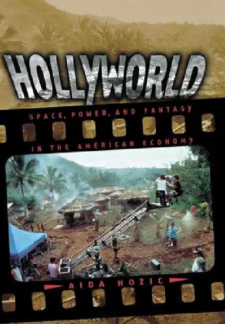 Hollyworld: Space, Power, and Fantasy in the American Economy by Aida Hozic