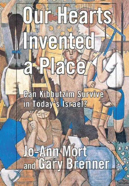 Our Hearts Invented a Place: Can Kibbutzim Survive in Today's Israel? by Jo-Ann Mort, Gary Brenner