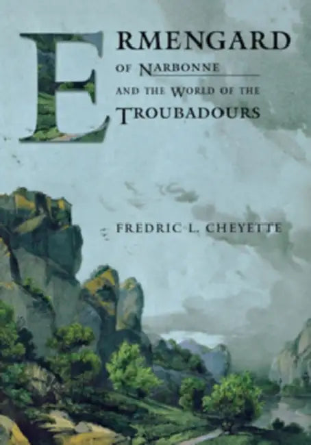 Ermengard of Narbonne and the World of the Troubadours by Fredric L. Cheyette