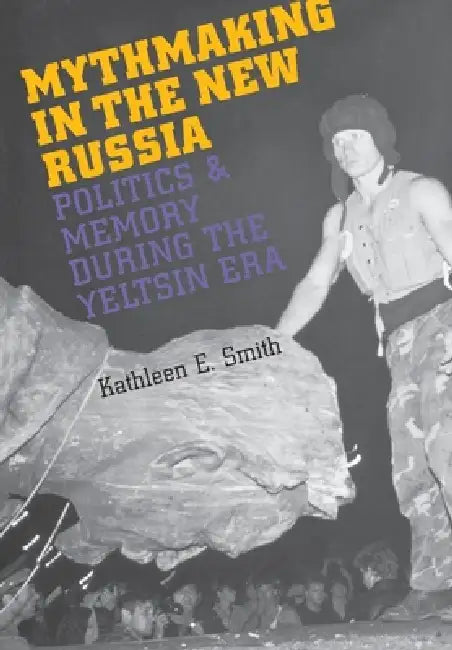 Mythmaking in the New Russia by Kathleen E. Smith