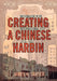 Creating a Chinese Harbin by James H. Carter
