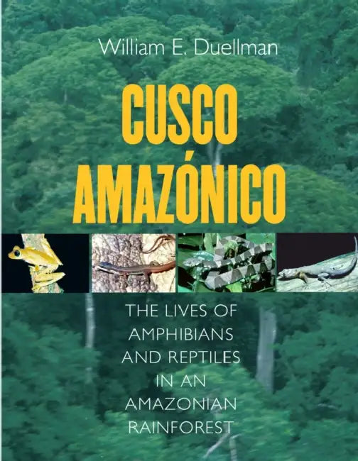 Cusco Amazonico: The Lives of Amphibians and Reptiles in an Amazonian Rainforest by William E. Duellman
