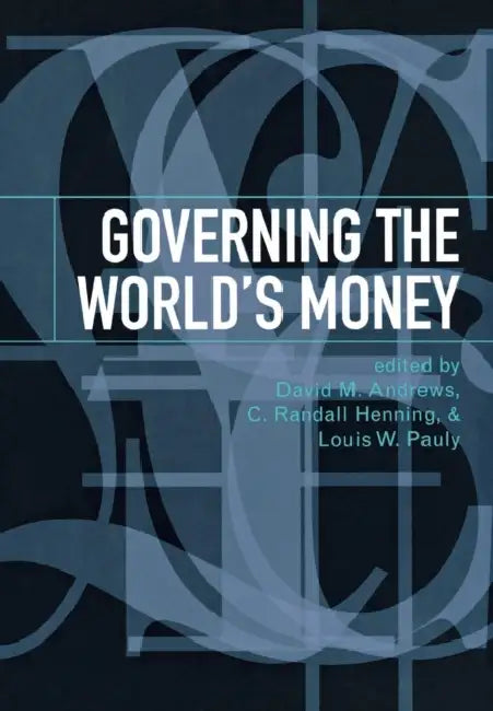 Governing the World's Money by David M. Andrews, C. Randall Henning, Louis W. Pauly