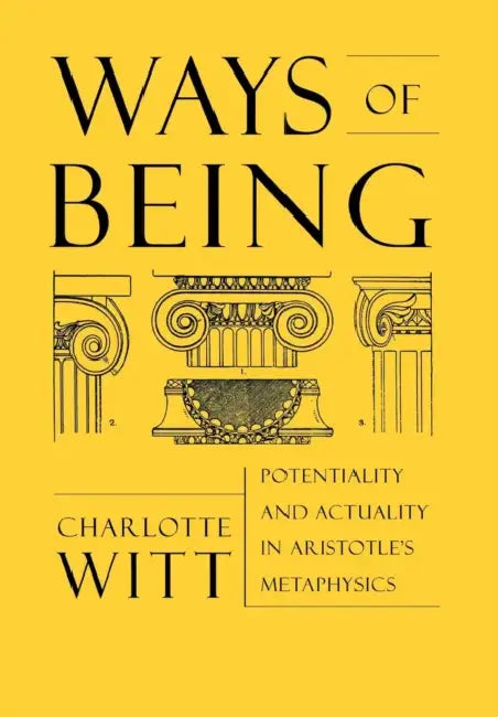 Ways of Being: Potentiality and Actuality in Aristotle's Metaphysics by Charlotte Witt
