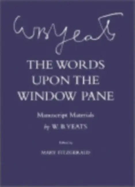 The Words Upon the Windowpane: Manuscript Materials by W. B. Yeats, Mary Fitzgerald