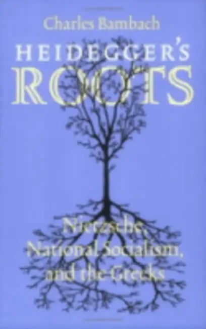 Heidegger's Roots: Nietzsche, National Socialism, and the Greeks by Charles R. Bambach