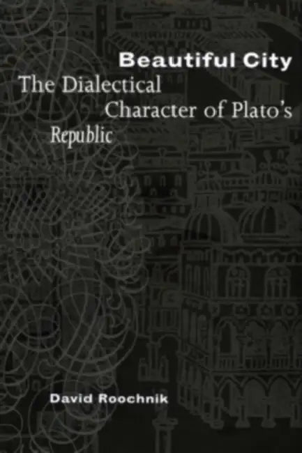 Beautiful City: The Dialectical Character of Plato's "Republic" by David Roochnik
