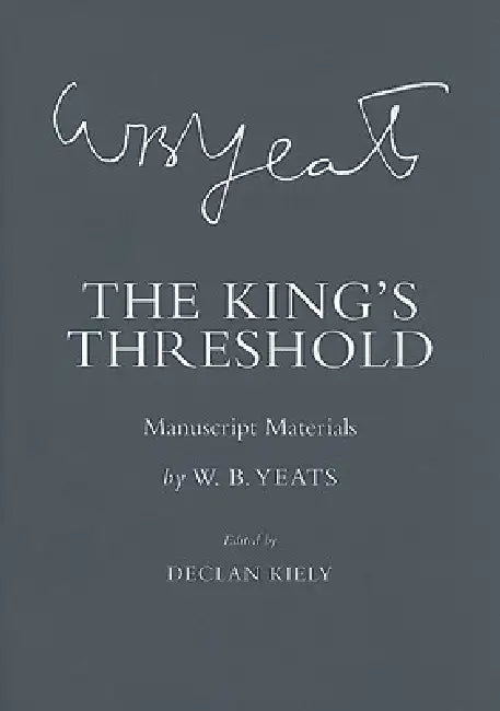 The King's Threshold: Manuscript Materials by W. B. Yeats, Declan Kiely