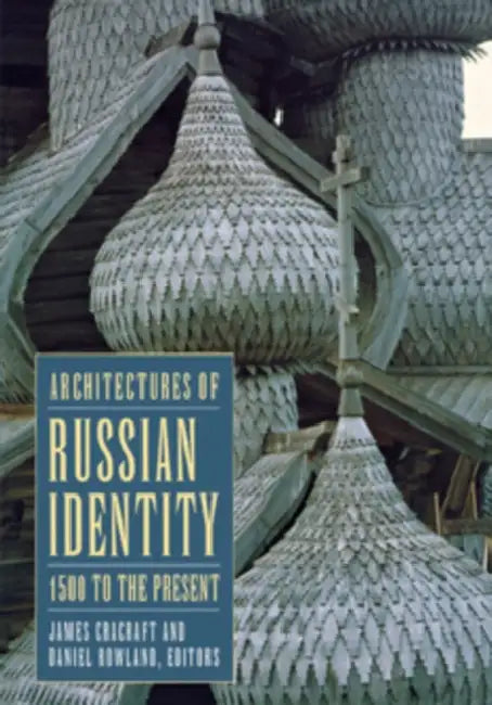 Architectures of Russian Identity, 1500 to the Present by James Cracraft, Daniel B. Rowland